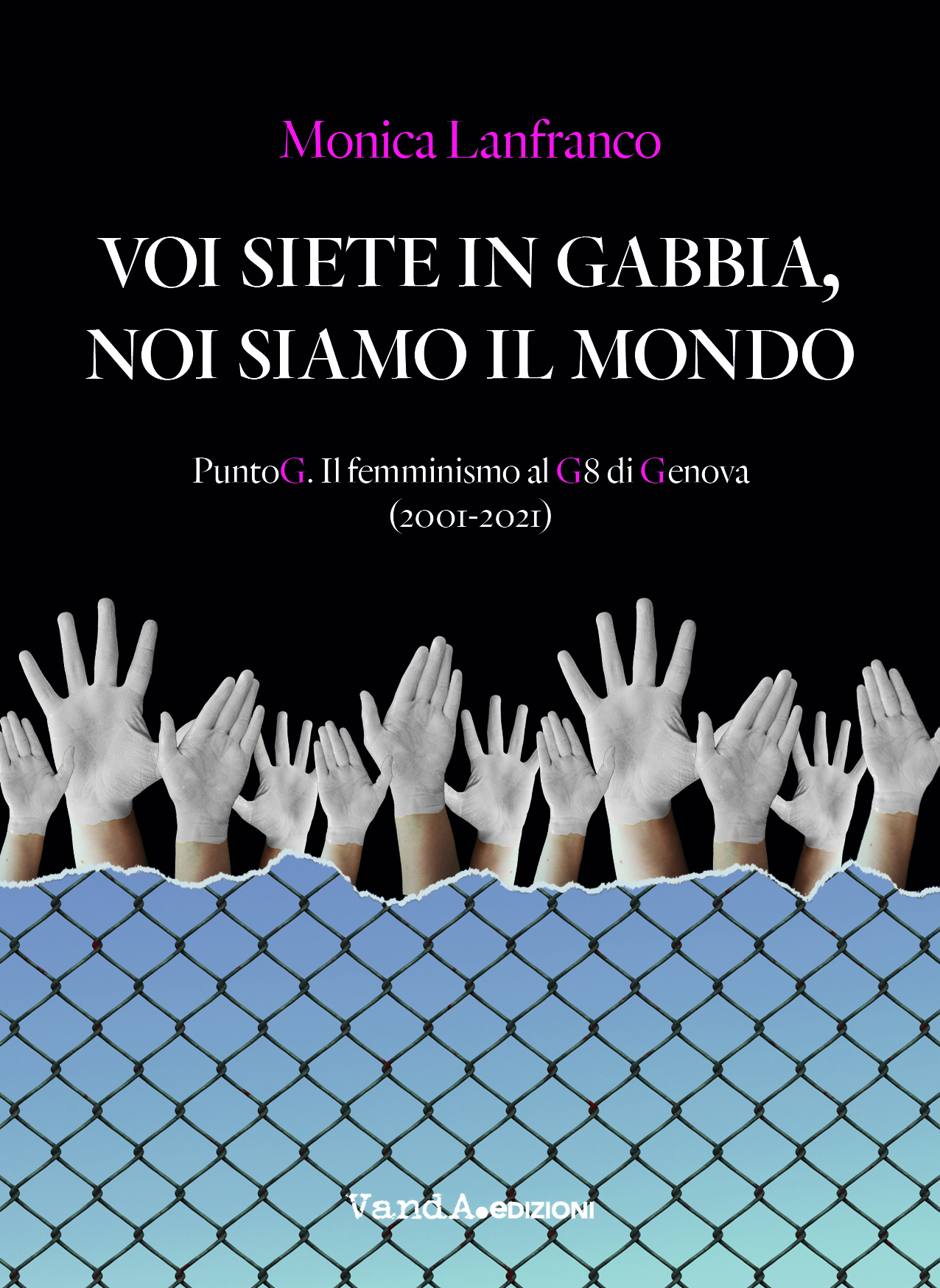 Voi siete in gabbia, noi siamo il mondo. PuntoG. Il femminismo al G8 di Genova(2001-2021)